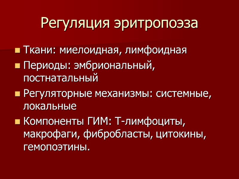 Регуляция эритропоэза Ткани: миелоидная, лимфоидная Периоды: эмбриональный, постнатальный Регуляторные механизмы: системные, локальные Компоненты ГИМ: